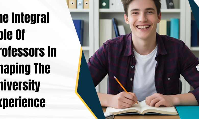 The Integral Role Of Professors In Shaping The University Experience
